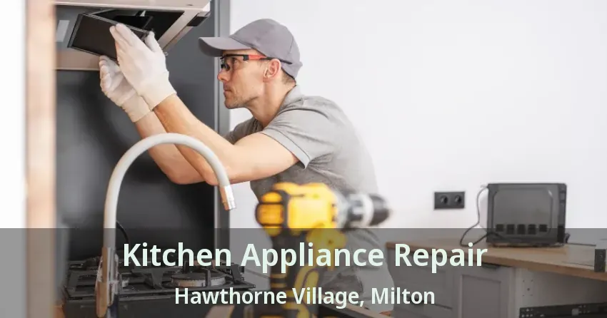 Kitchen Appliance Repair Hawthorne Village, Milton - ON