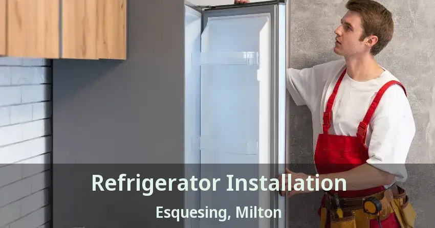 Refrigerator Installation Esquesing, Milton - ON